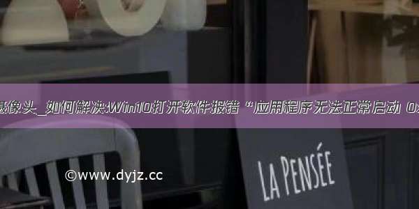 win10如何打开摄像头_如何解决:Win10打开软件报错“应用程序无法正常启动 0xc0150002”...