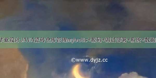 计算机毕业设计JAVA瓷砖仓库管理mybatis+源码+调试部署+系统+数据库+lw