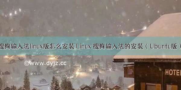 搜狗输入法linux版怎么安装 Linux 搜狗输入法的安装（Ubuntu版）