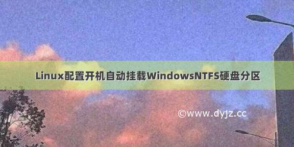 Linux配置开机自动挂载WindowsNTFS硬盘分区