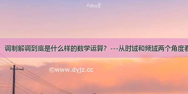 技术至简-8：调制解调到底是什么样的数学运算？---从时域和频域两个角度看调制解调的