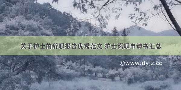 关于护士的辞职报告优秀范文 护士离职申请书汇总