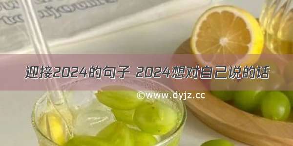 迎接2024的句子 2024想对自己说的话