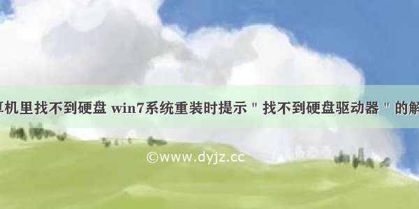 win7计算机里找不到硬盘 win7系统重装时提示＂找不到硬盘驱动器＂的解决方法...