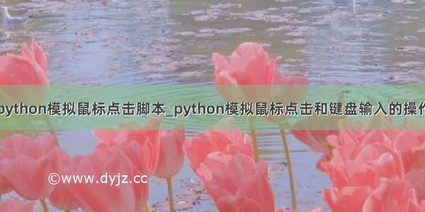 python模拟鼠标点击脚本_python模拟鼠标点击和键盘输入的操作