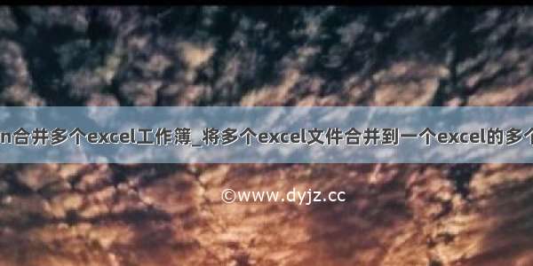 python合并多个excel工作簿_将多个excel文件合并到一个excel的多个sheet