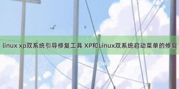 linux xp双系统引导修复工具 XP和Linux双系统启动菜单的修复