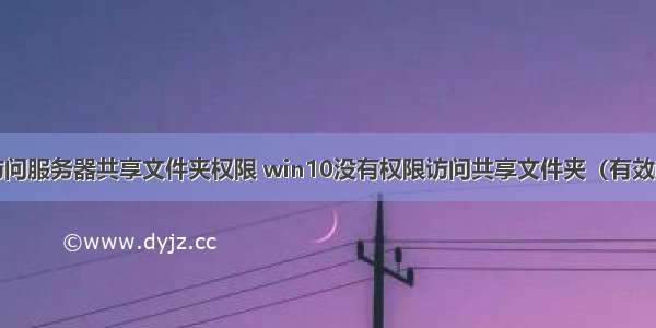 win10不能访问服务器共享文件夹权限 win10没有权限访问共享文件夹（有效解决共享文件