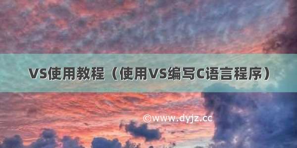 VS使用教程（使用VS编写C语言程序）