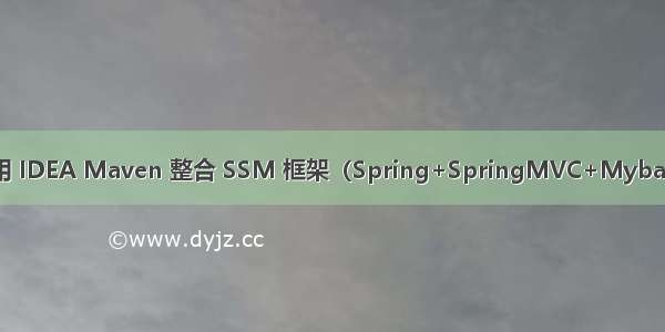 使用 IDEA Maven 整合 SSM 框架（Spring+SpringMVC+Mybatis）