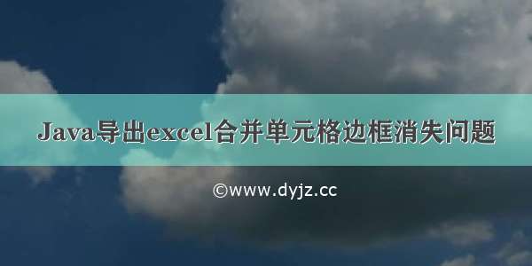 Java导出excel合并单元格边框消失问题