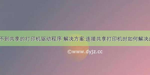 计算机网络找不到共享的打印机驱动程序 解决方案:连接共享打印机时如何解决“找不到