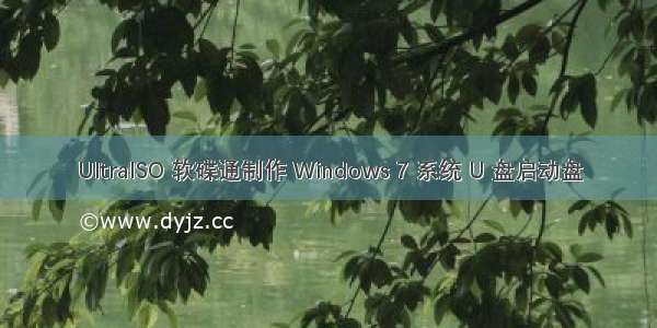 UltraISO 软碟通制作 Windows 7 系统 U 盘启动盘