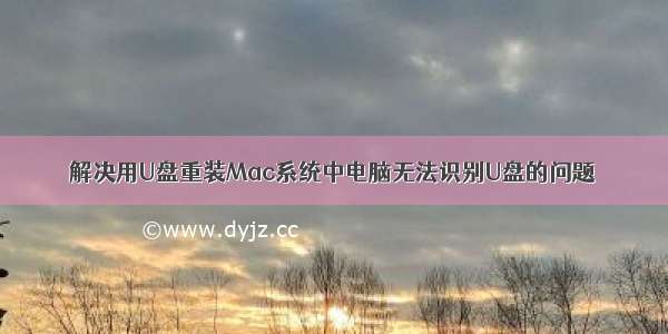 解决用U盘重装Mac系统中电脑无法识别U盘的问题