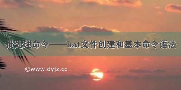 批处理命令——bat文件创建和基本命令语法