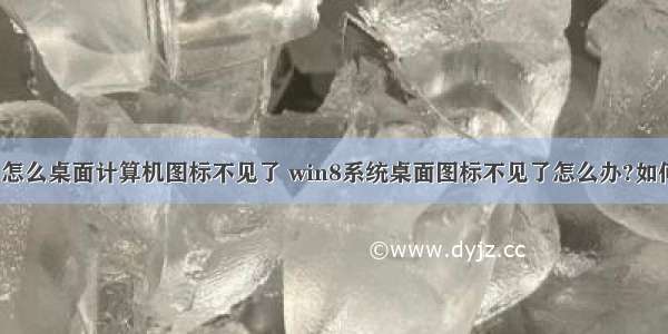 win8 怎么桌面计算机图标不见了 win8系统桌面图标不见了怎么办?如何恢复