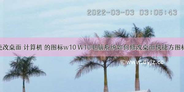 更改桌面 计算机 的图标w10 W10电脑系统如何修改桌面快捷方图标