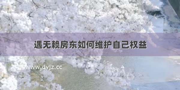 遇无赖房东如何维护自己权益