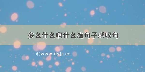 多么什么啊什么造句子感叹句