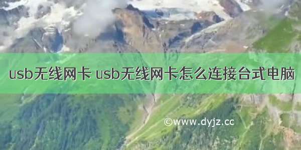 usb无线网卡 usb无线网卡怎么连接台式电脑