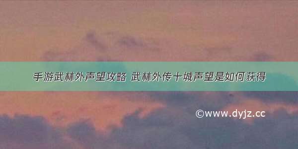 手游武林外声望攻略 武林外传十城声望是如何获得