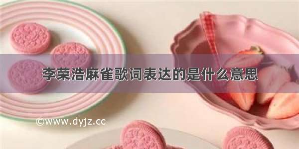 李荣浩麻雀歌词表达的是什么意思