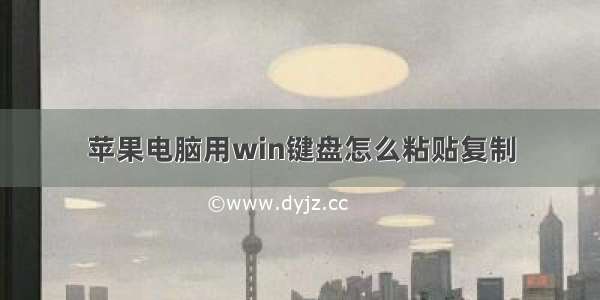 苹果电脑用win键盘怎么粘贴复制