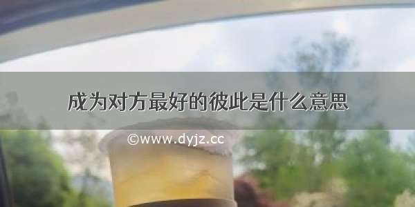 成为对方最好的彼此是什么意思