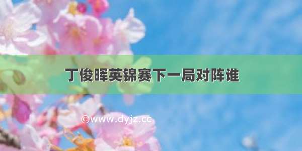 丁俊晖英锦赛下一局对阵谁