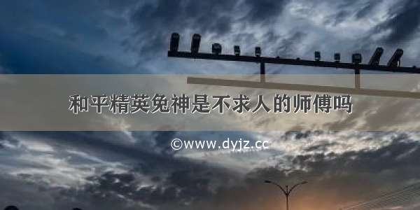 和平精英兔神是不求人的师傅吗