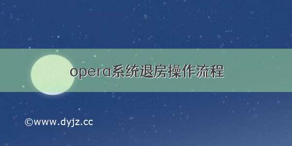 opera系统退房操作流程