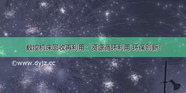 数控机床回收再利用：资源循环利用 环保创新！