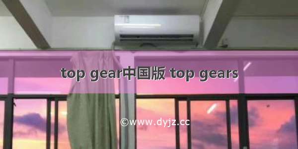 top gear中国版 top gears