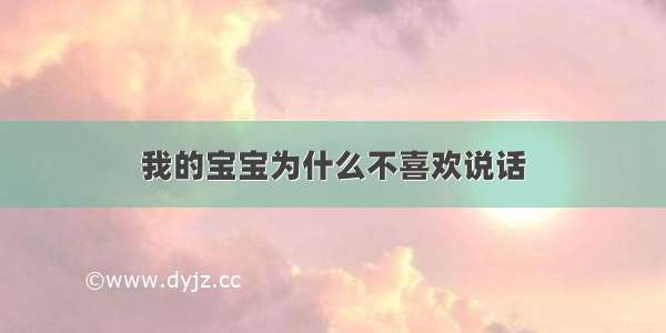 我的宝宝为什么不喜欢说话