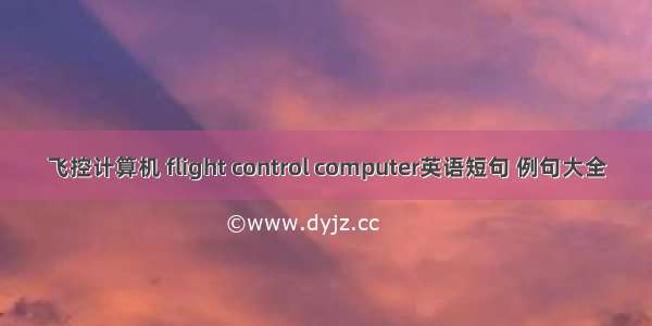飞控计算机 flight control computer英语短句 例句大全
