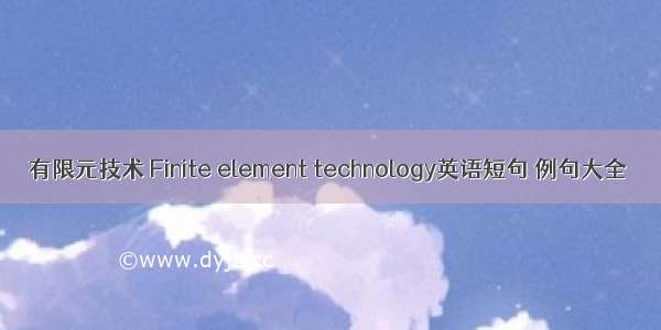 有限元技术 Finite element technology英语短句 例句大全