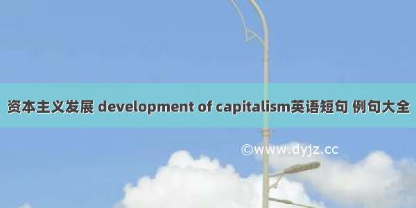 资本主义发展 development of capitalism英语短句 例句大全