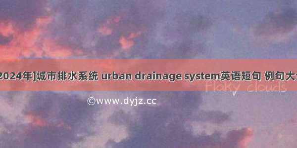 [2024年]城市排水系统 urban drainage system英语短句 例句大全