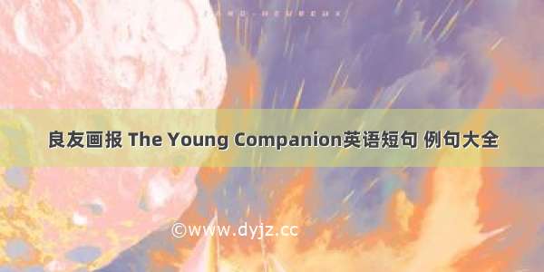 良友画报 The Young Companion英语短句 例句大全