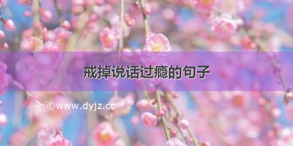 戒掉说话过瘾的句子