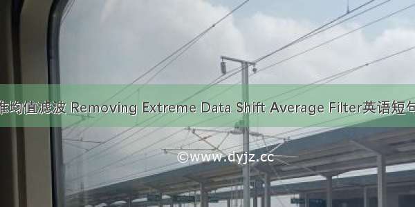 去极值递推均值滤波 Removing Extreme Data Shift Average Filter英语短句 例句大全