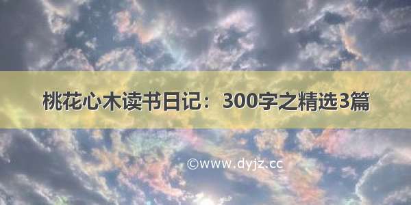 桃花心木读书日记：300字之精选3篇