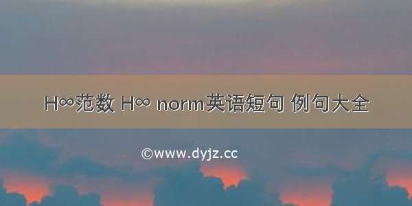 H∞范数 H∞ norm英语短句 例句大全