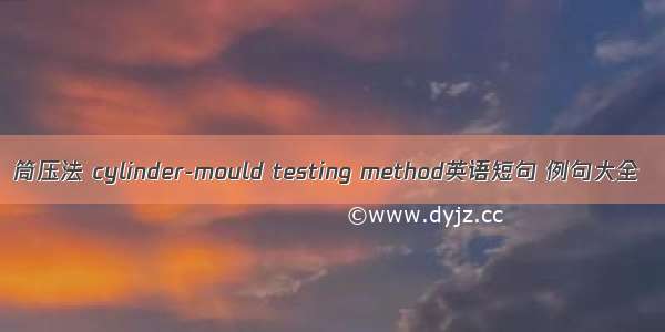 筒压法 cylinder-mould testing method英语短句 例句大全