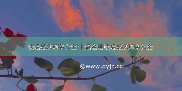 读后感200字大全 十篇名著读后感200字大全