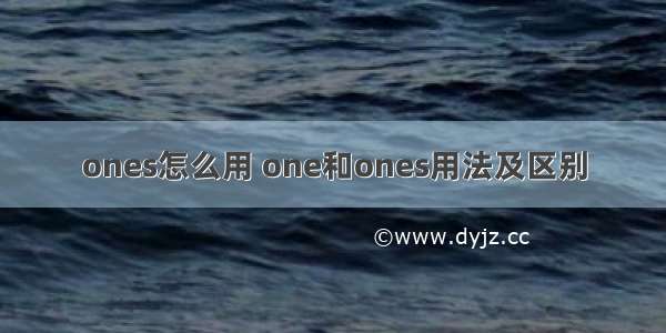 ones怎么用 one和ones用法及区别