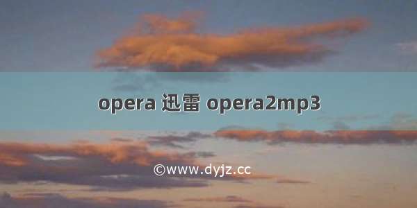 opera 迅雷 opera2mp3