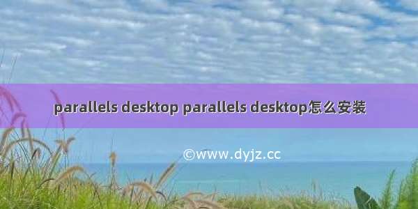 parallels desktop parallels desktop怎么安装