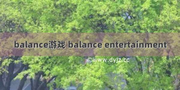 balance游戏 balance entertainment