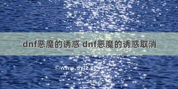 dnf恶魔的诱惑 dnf恶魔的诱惑取消